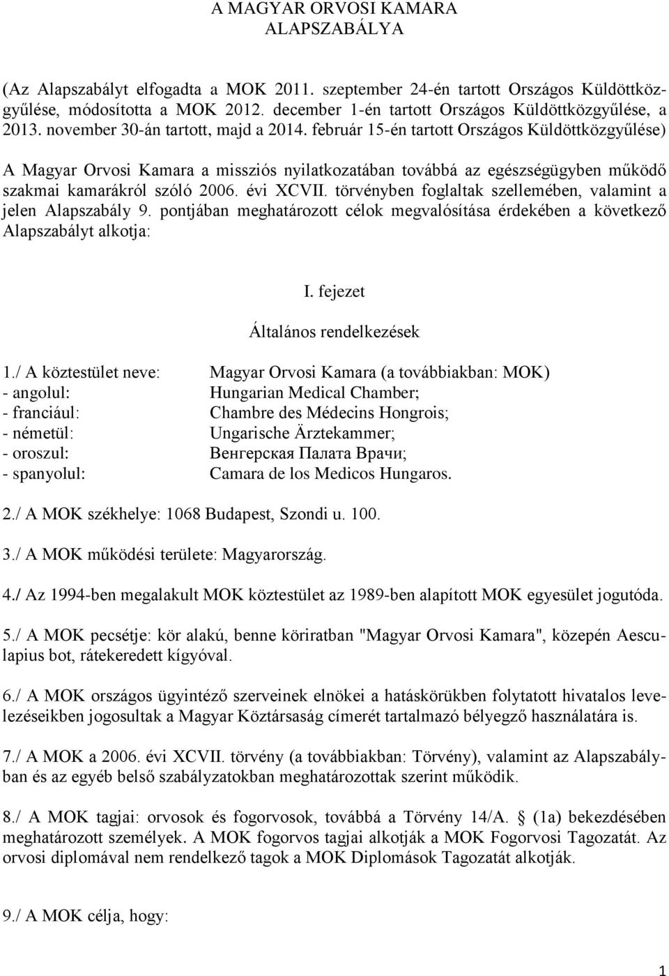 február 15-én tartott Országos Küldöttközgyűlése) A Magyar Orvosi Kamara a missziós nyilatkozatában továbbá az egészségügyben működő szakmai kamarákról szóló 2006. évi XCVII.