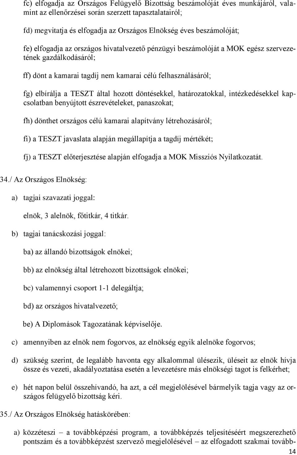 TESZT által hozott döntésekkel, határozatokkal, intézkedésekkel kapcsolatban benyújtott észrevételeket, panaszokat; fh) dönthet országos célú kamarai alapítvány létrehozásáról; fi) a TESZT javaslata