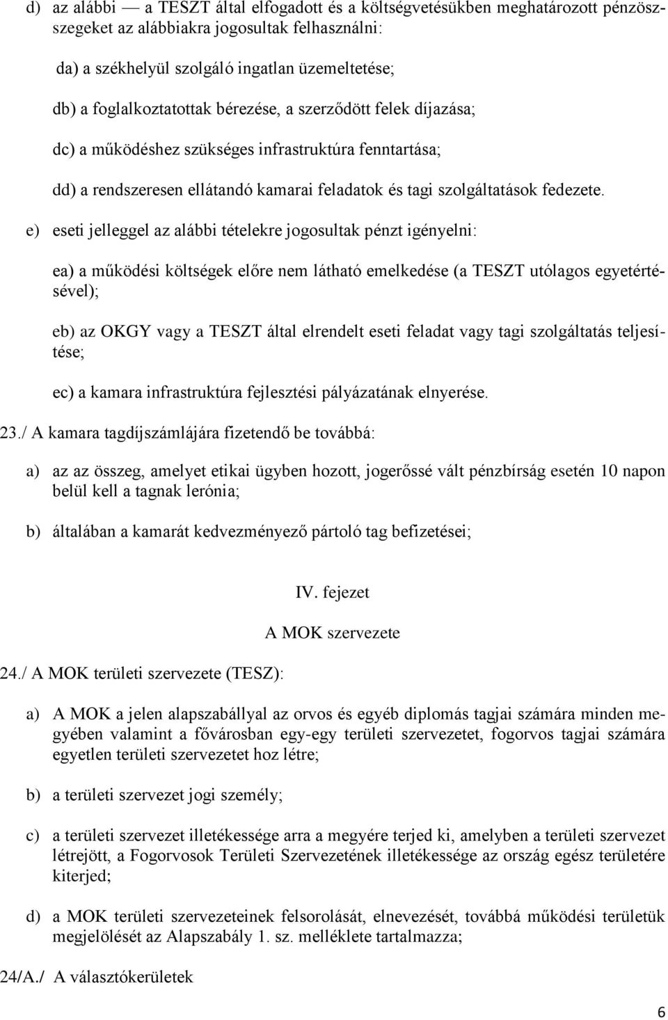 e) eseti jelleggel az alábbi tételekre jogosultak pénzt igényelni: ea) a működési költségek előre nem látható emelkedése (a TESZT utólagos egyetértésével); eb) az OKGY vagy a TESZT által elrendelt