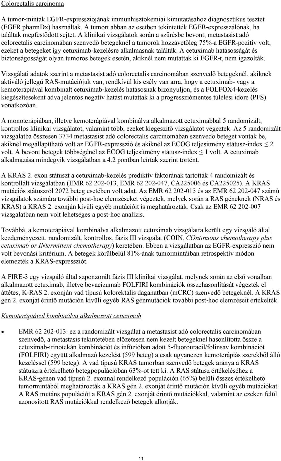 A klinikai vizsgálatok során a szűrésbe bevont, metastasist adó colorectalis carcinomában szenvedő betegeknél a tumorok hozzávetőleg 75%-a EGFR-pozitív volt, ezeket a betegeket így