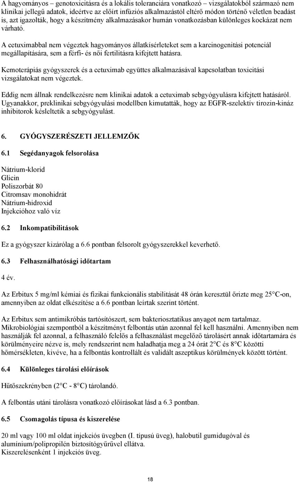 A cetuximabbal nem végeztek hagyományos állatkísérleteket sem a karcinogenitási potenciál megállapítására, sem a férfi- és női fertilitásra kifejtett hatásra.