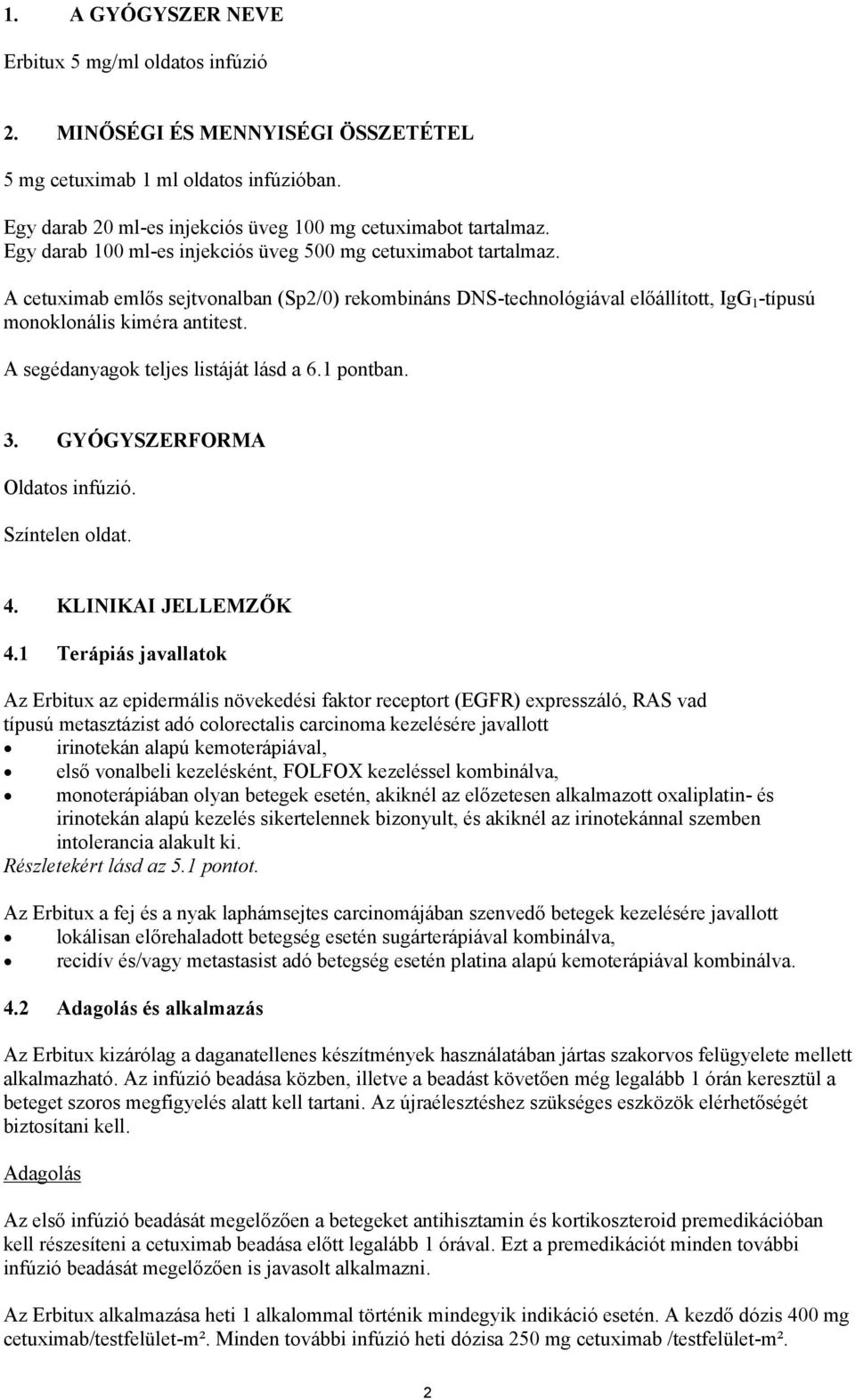 A segédanyagok teljes listáját lásd a 6.1 pontban. 3. GYÓGYSZERFORMA Oldatos infúzió. Színtelen oldat. 4. KLINIKAI JELLEMZŐK 4.