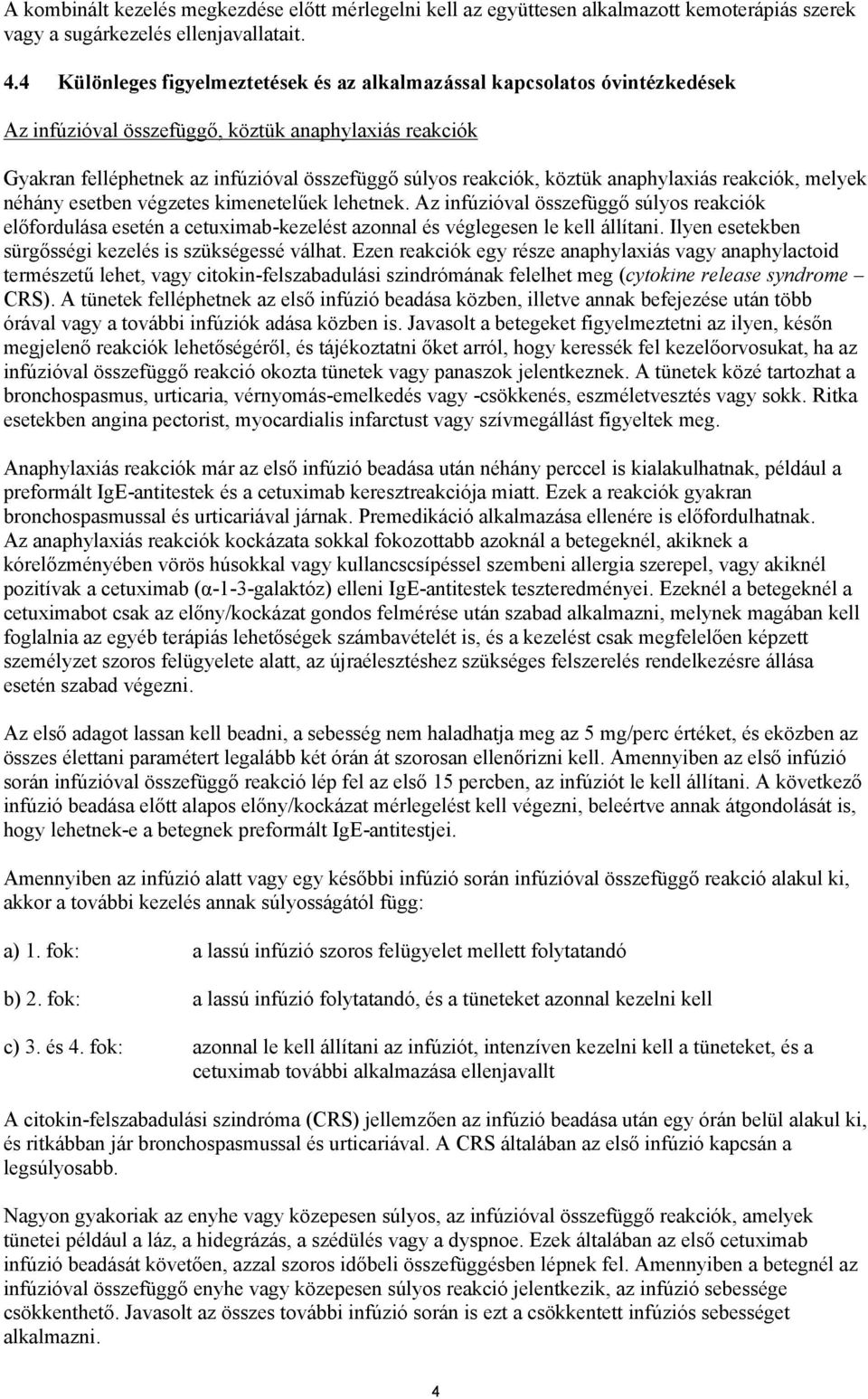 köztük anaphylaxiás reakciók, melyek néhány esetben végzetes kimenetelűek lehetnek.