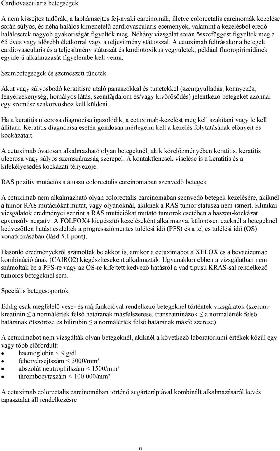 A cetuximab felírásakor a betegek cardiovascularis és a teljesítmény státuszát és kardiotoxikus vegyületek, például fluoropirimidinek egyidejű alkalmazását figyelembe kell venni.