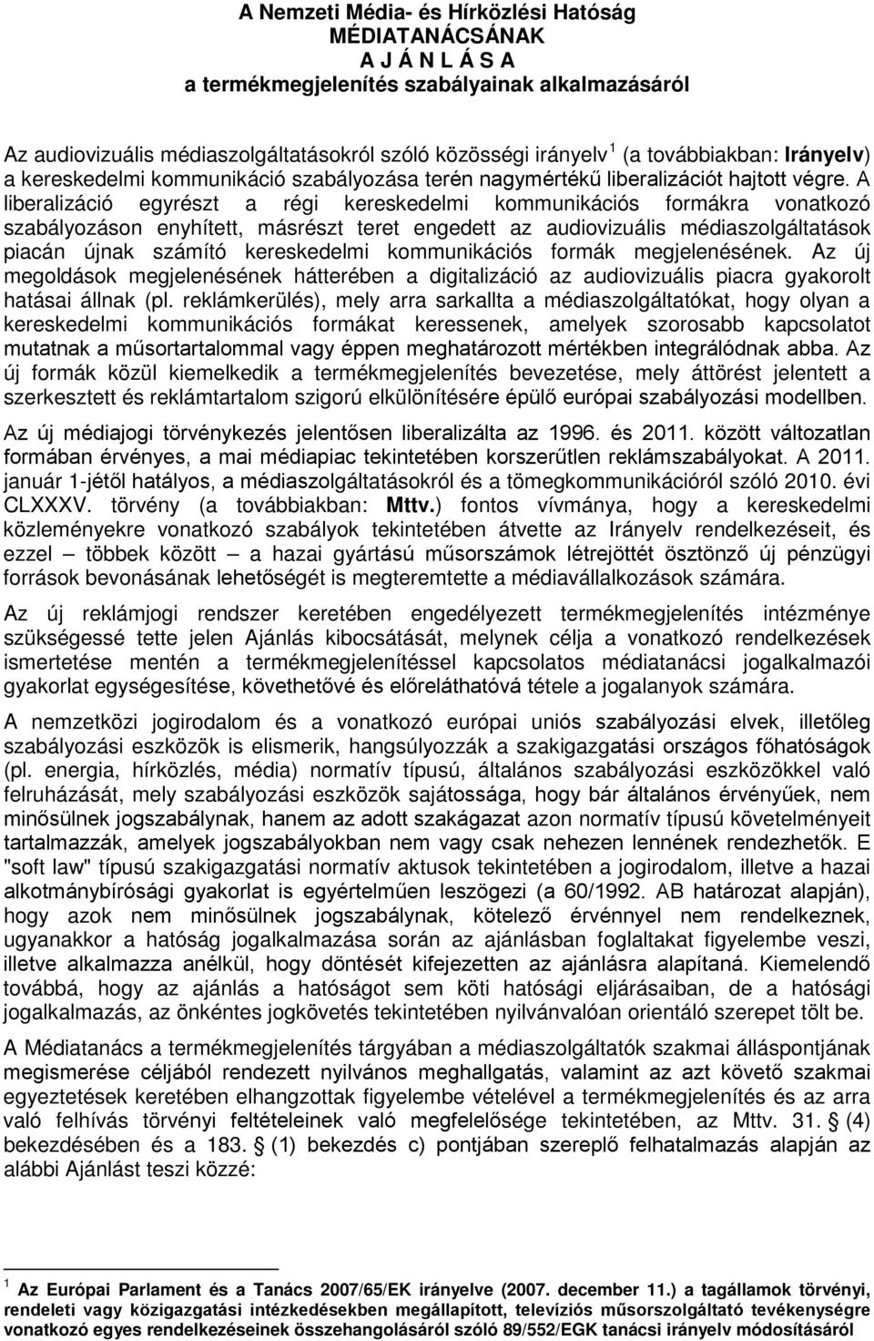 A liberalizáció egyrészt a régi kereskedelmi kommunikációs formákra vonatkozó szabályozáson enyhített, másrészt teret engedett az audiovizuális médiaszolgáltatások piacán újnak számító kereskedelmi