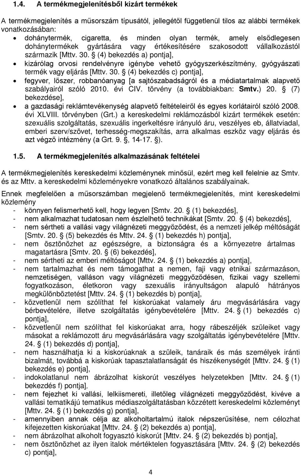 (4) bekezdés a) pontja], kizárólag orvosi rendelvényre igénybe vehető gyógyszerkészítmény, gyógyászati termék vagy eljárás [Mttv. 30.