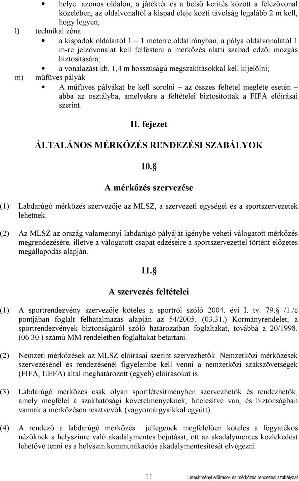 1,4 m hosszúságú megszakításokkal kell kijelölni; m) műfüves pályák A műfüves pályákat be kell sorolni az összes feltétel megléte esetén abba az osztályba, amelyekre a feltételei biztosítottak a FIFA