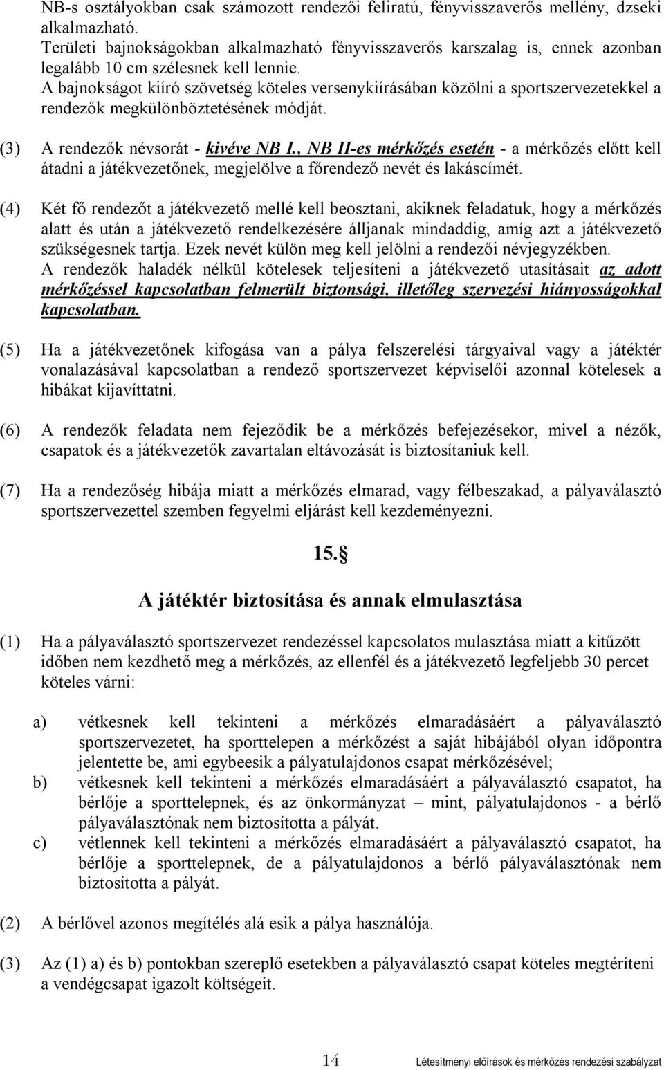 A bajnokságot kiíró szövetség köteles versenykiírásában közölni a sportszervezetekkel a rendezők megkülönböztetésének módját. (3) A rendezők névsorát - kivéve NB I.