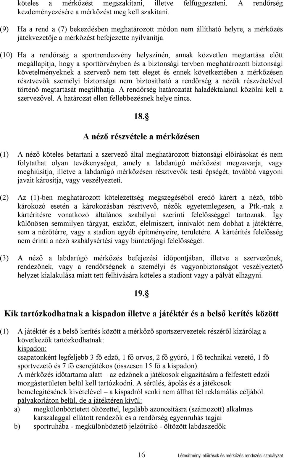 (10) Ha a rendőrség a sportrendezvény helyszínén, annak közvetlen megtartása előtt megállapítja, hogy a sporttörvényben és a biztonsági tervben meghatározott biztonsági követelményeknek a szervező