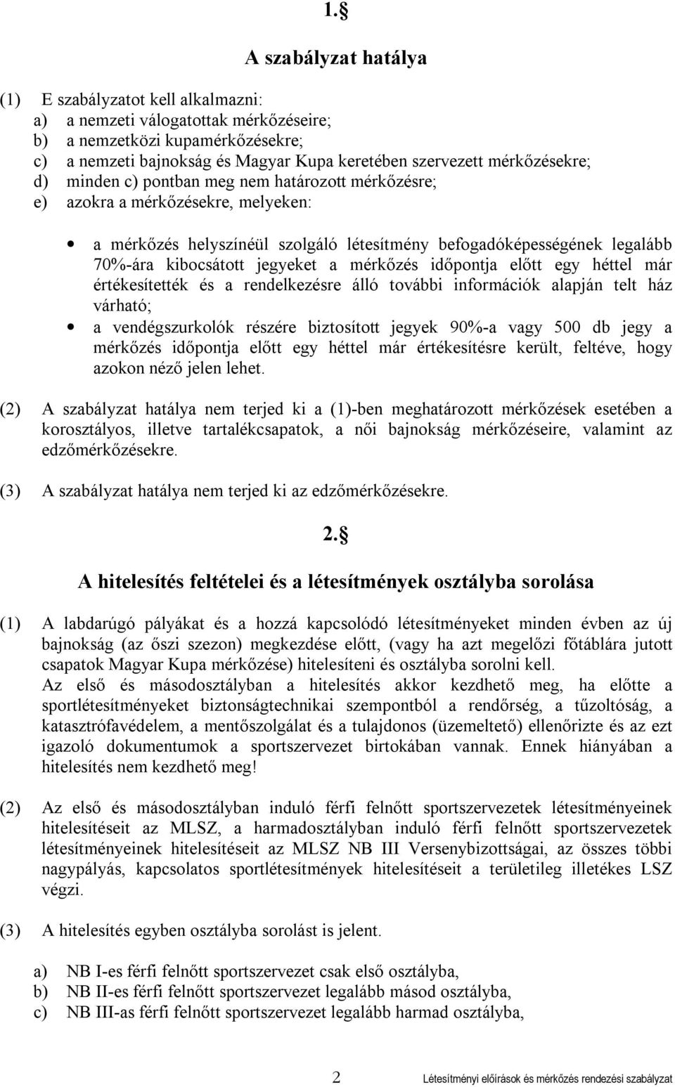 jegyeket a mérkőzés időpontja előtt egy héttel már értékesítették és a rendelkezésre álló további információk alapján telt ház várható; a vendégszurkolók részére biztosított jegyek 90%-a vagy 500 db