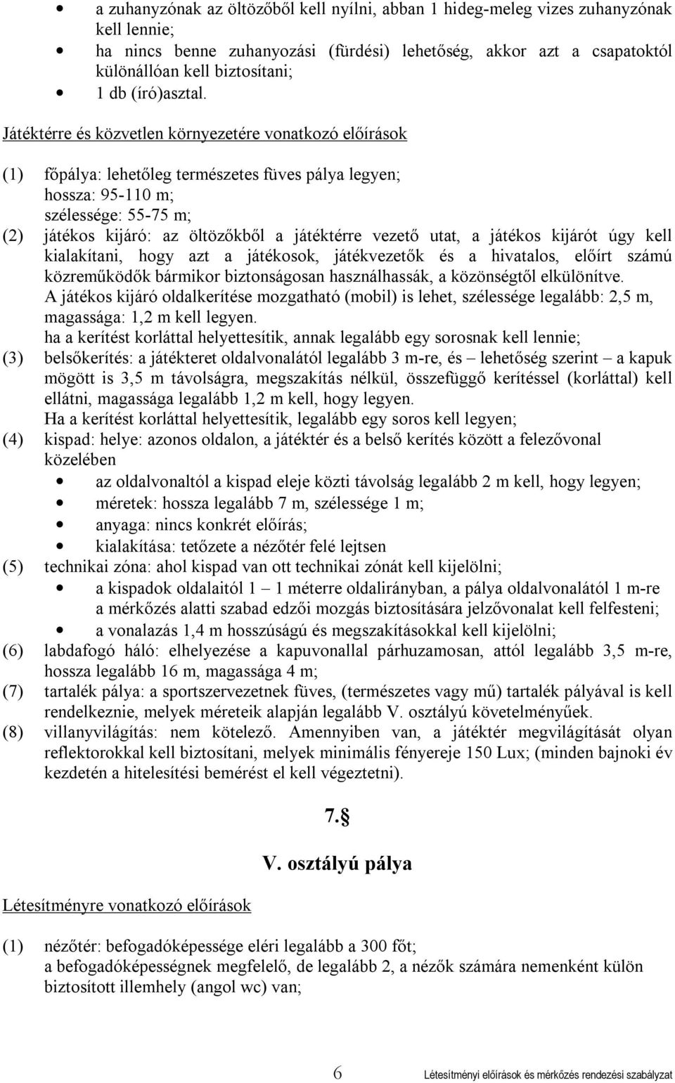 Játéktérre és közvetlen környezetére vonatkozó előírások (1) főpálya: lehetőleg természetes füves pálya legyen; hossza: 95-110 m; szélessége: 55-75 m; (2) játékos kijáró: az öltözőkből a játéktérre