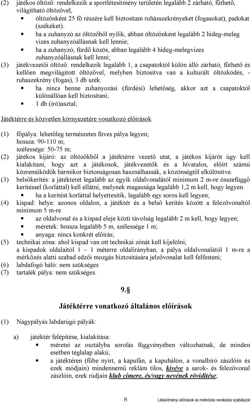 ha a zuhanyzó az öltözőből nyílik, abban öltözőnként legalább 2 hideg-meleg vizes zuhanyzóállásnak kell lennie; ha a zuhanyzó, fürdő közös, abban legalább 4 hideg-melegvizes zuhanyzóállásnak kell