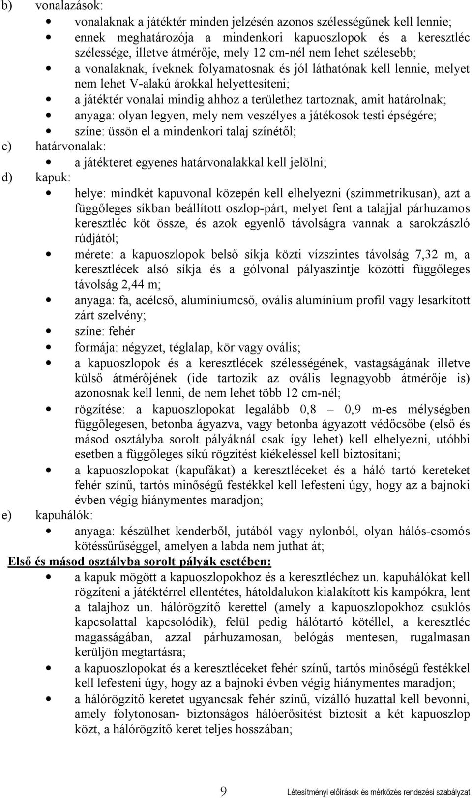 határolnak; anyaga: olyan legyen, mely nem veszélyes a játékosok testi épségére; színe: üssön el a mindenkori talaj színétől; c) határvonalak: a játékteret egyenes határvonalakkal kell jelölni; d)