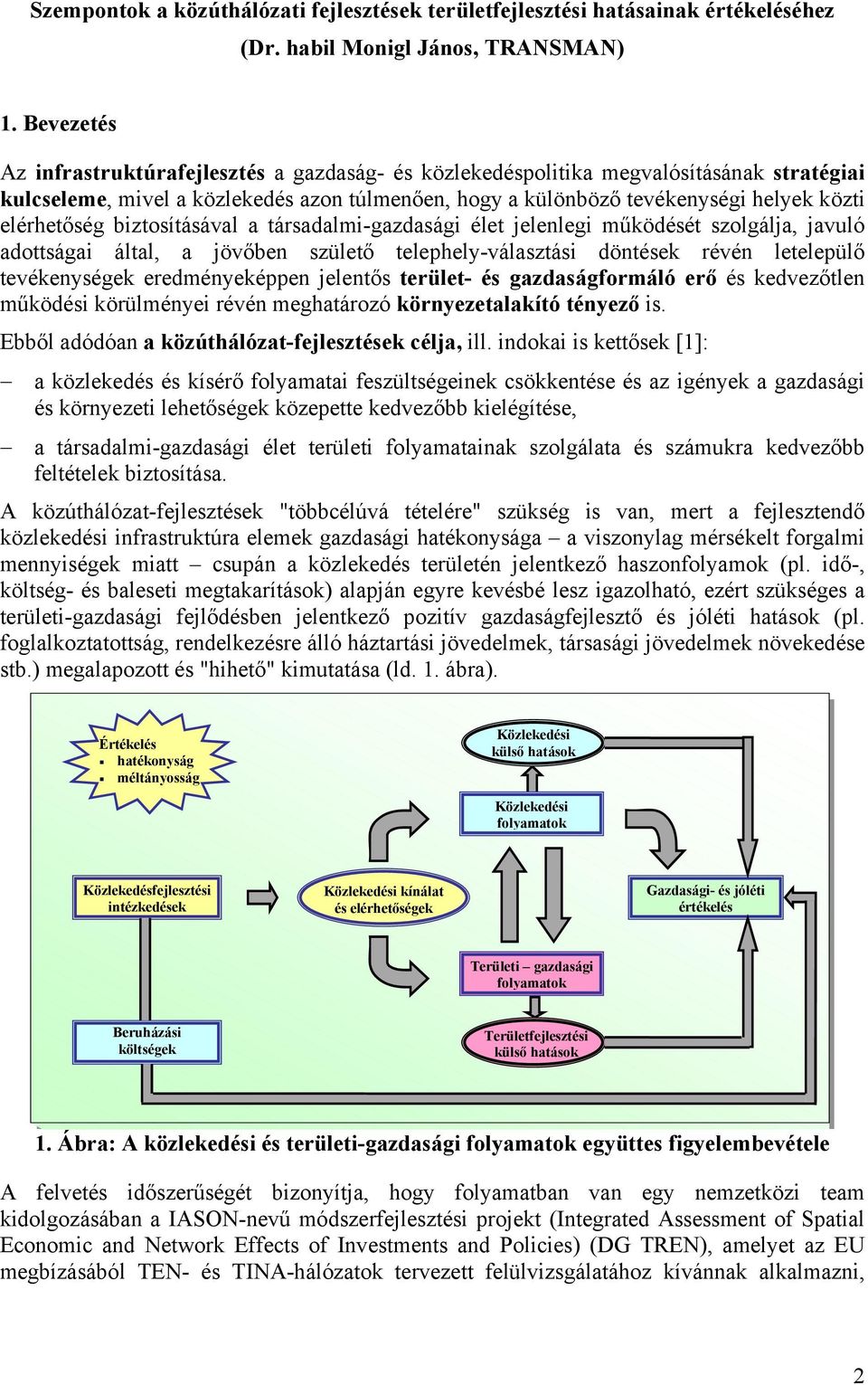 elérhetőség biztosításával a társadalmi-gazdasági élet jelenlegi működését szolgálja, javuló adottságai által, a jövőben születő telephely-választási döntések révén letelepülő tevékenységek