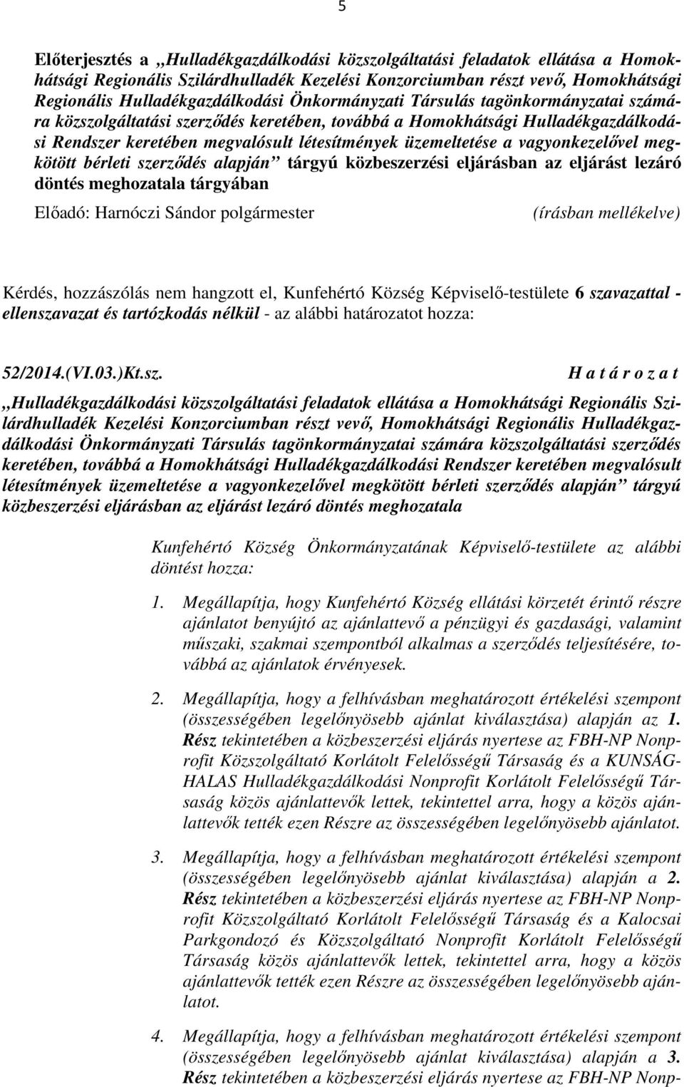 vagyonkezelővel megkötött bérleti szerződés alapján tárgyú közbeszerzési eljárásban az eljárást lezáró döntés meghozatala tárgyában Kérdés, hozzászólás nem hangzott el, Kunfehértó Község