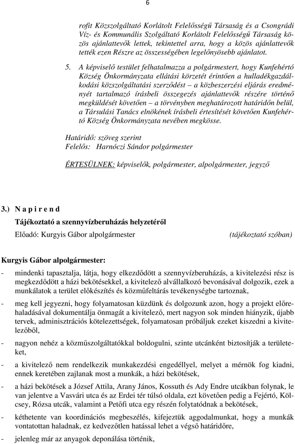 A képviselő testület felhatalmazza a polgármestert, hogy Kunfehértó Község Önkormányzata ellátási körzetét érintően a hulladékgazdálkodási közszolgáltatási szerződést a közbeszerzési eljárás