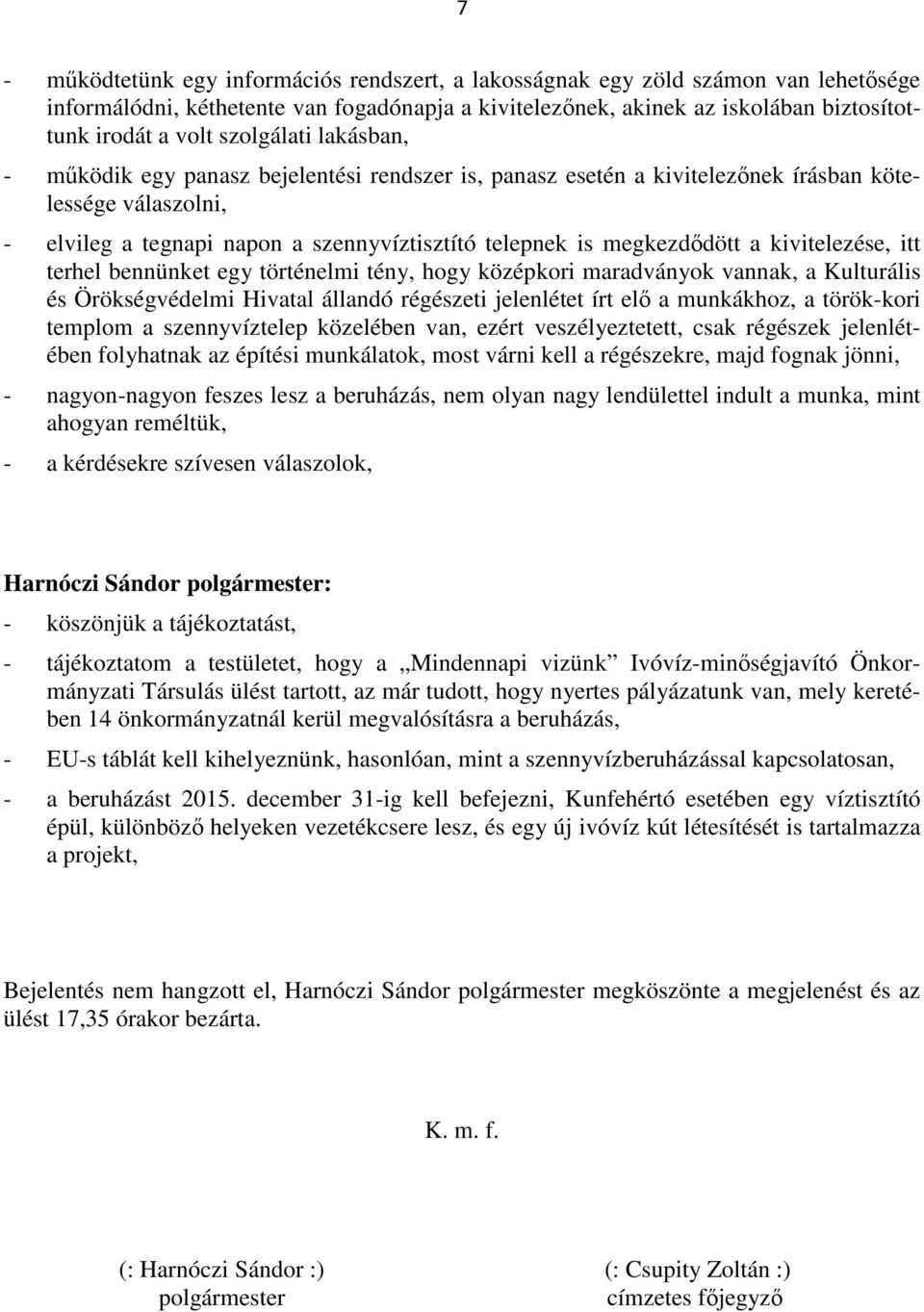 a kivitelezése, itt terhel bennünket egy történelmi tény, hogy középkori maradványok vannak, a Kulturális és Örökségvédelmi Hivatal állandó régészeti jelenlétet írt elő a munkákhoz, a török-kori