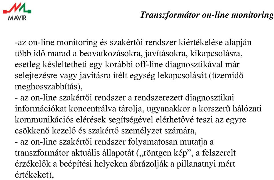 információkat koncentrálva tárolja, ugyanakkor a korszerű hálózati kommunikációs elérések segítségével elérhetővé teszi az egyre csökkenő kezelő és szakértő személyzet