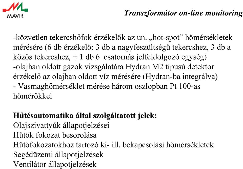 egység) -olajban oldott gázok vizsgálatára Hydran M2 típusú detektor érzékelő az olajban oldott víz mérésére (Hydran-ba integrálva)