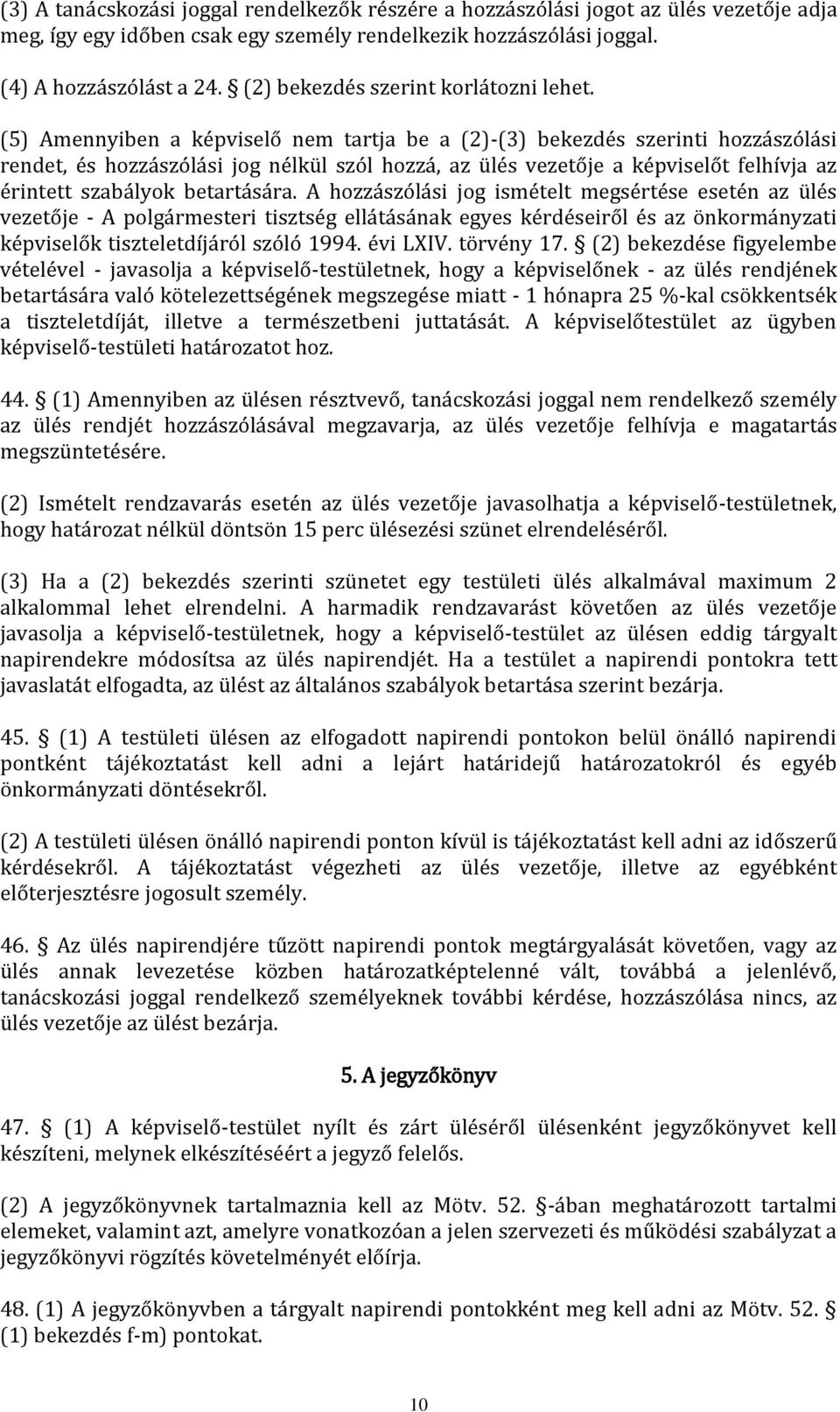 (5) Amennyiben a képviselő nem tartja be a (2)-(3) bekezdés szerinti hozzászólási rendet, és hozzászólási jog nélkül szól hozzá, az ülés vezetője a képviselőt felhívja az érintett szabályok