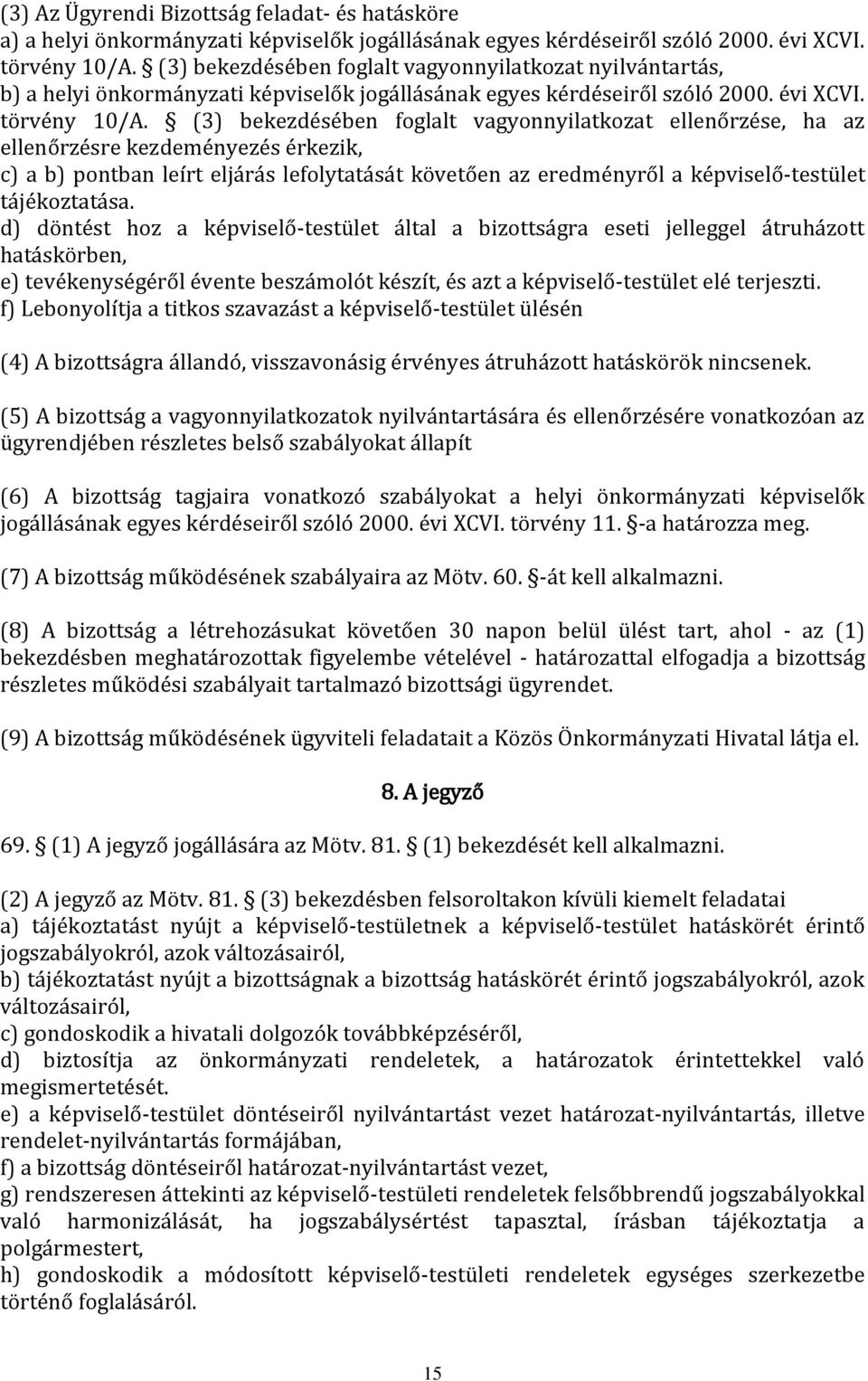 (3) bekezdésében foglalt vagyonnyilatkozat ellenőrzése, ha az ellenőrzésre kezdeményezés érkezik, c) a b) pontban leírt eljárás lefolytatását követően az eredményről a képviselő-testület