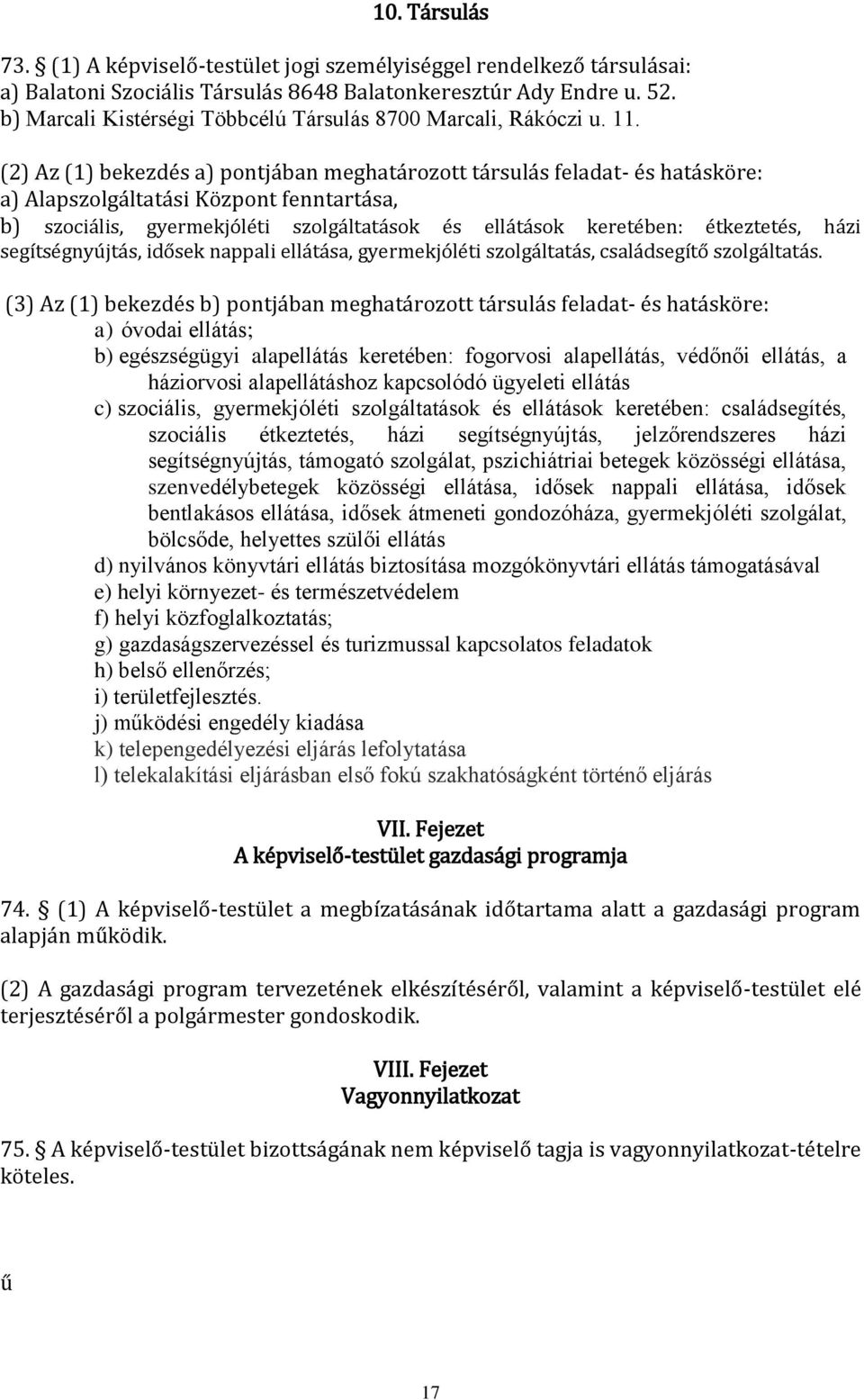 (2) Az (1) bekezdés a) pontjában meghatározott társulás feladat- és hatásköre: a) Alapszolgáltatási Központ fenntartása, b) szociális, gyermekjóléti szolgáltatások és ellátások keretében: étkeztetés,