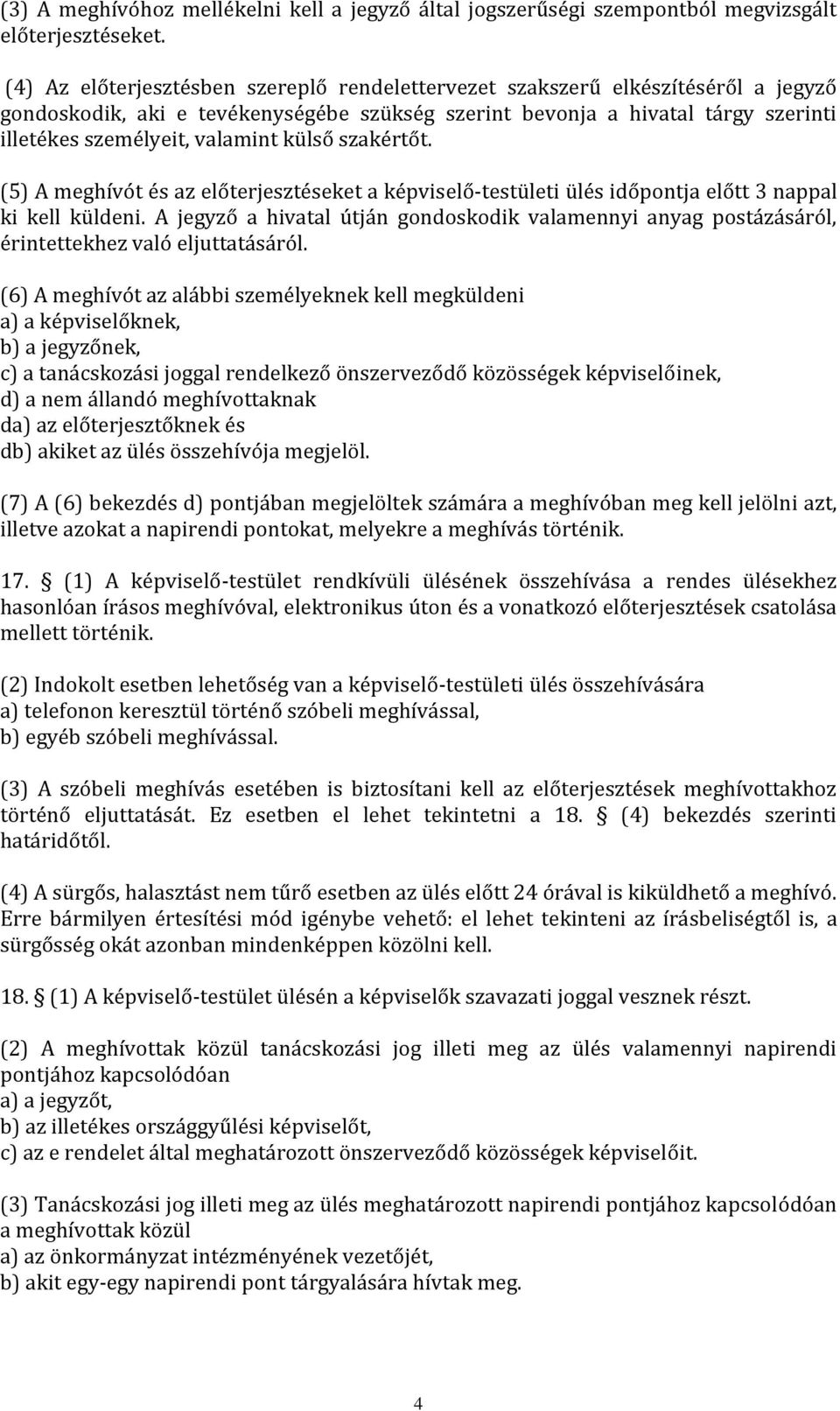 külső szakértőt. (5) A meghívót és az előterjesztéseket a képviselő-testületi ülés időpontja előtt 3 nappal ki kell küldeni.