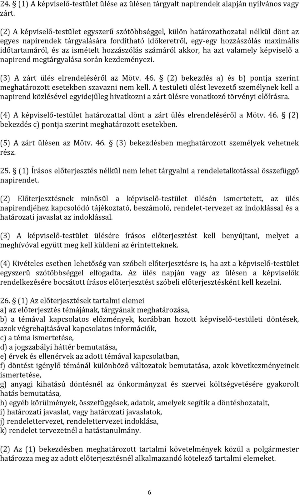 ismételt hozzászólás számáról akkor, ha azt valamely képviselő a napirend megtárgyalása során kezdeményezi. (3) A zárt ülés elrendeléséről az Mötv. 46.