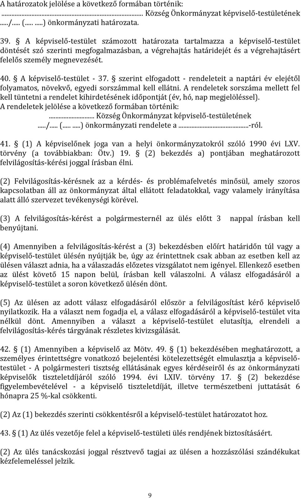 A képviselő-testület - 37. szerint elfogadott - rendeleteit a naptári év elejétől folyamatos, növekvő, egyedi sorszámmal kell ellátni.