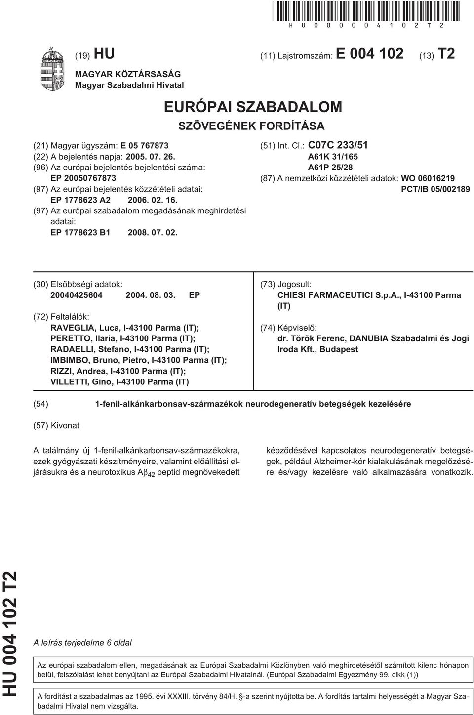 (97) Az európai szabadalom megadásának meghirdetési adatai: EP 1778623 B1 08. 07. 02. EURÓPAI SZABADALOM SZÖVEGÉNEK FORDÍTÁSA (1) Int. Cl.