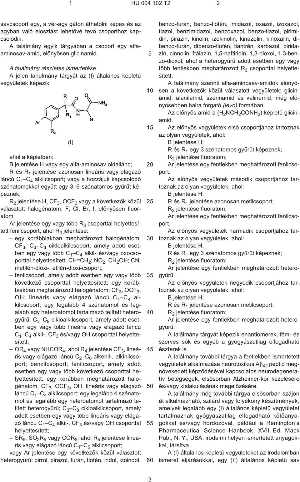 lineáris vagy elágazó láncú C 1 C 4 alkilcsoport; vagy a hozzájuk kapcsolódó szénatomokkal együtt egy 3 6 szénatomos gyûrût képeznek; R 2 jelentése H, CF 3, OCF 3 vagy a következõk közül választott