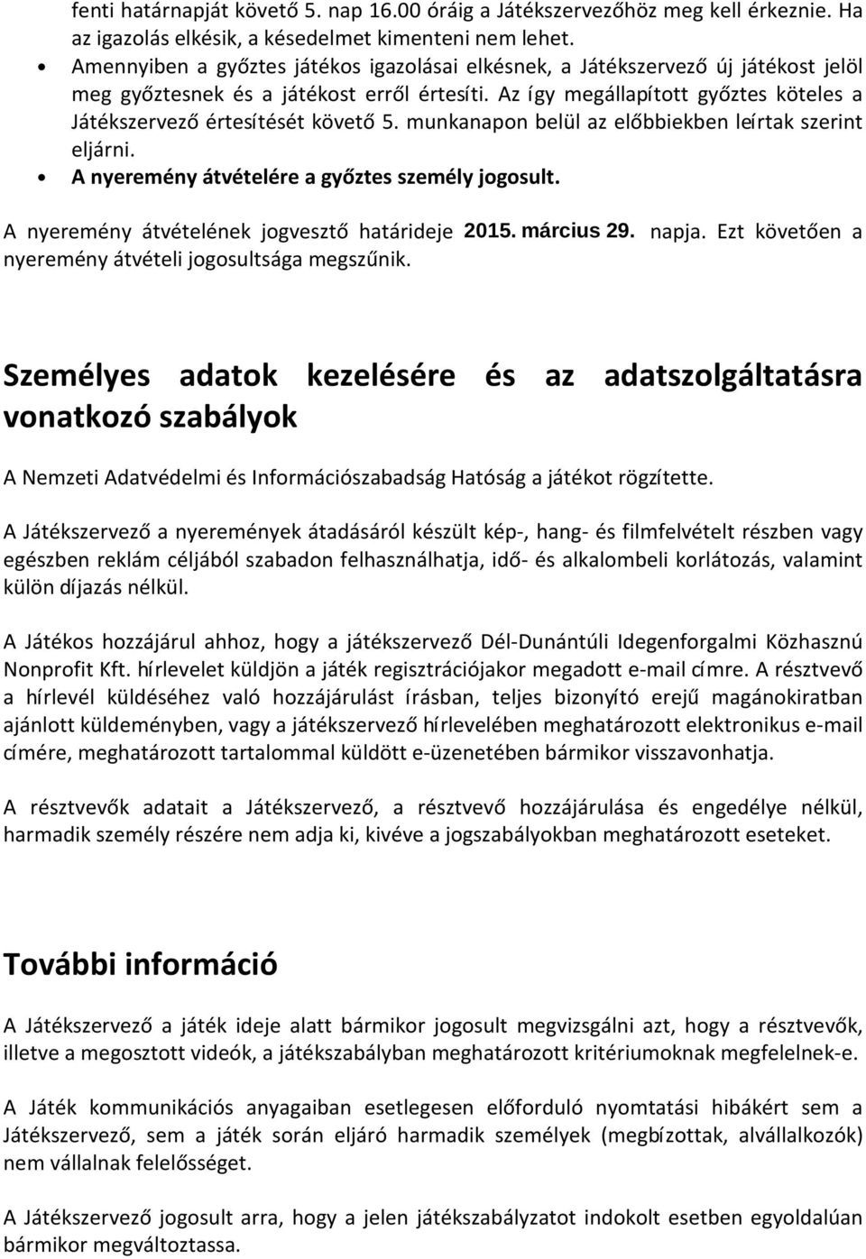 Az így megállapított győztes köteles a Játékszervező értesítését követő 5. munkanapon belül az előbbiekben leírtak szerint eljárni. A nyeremény átvételére a győztes személy jogosult.