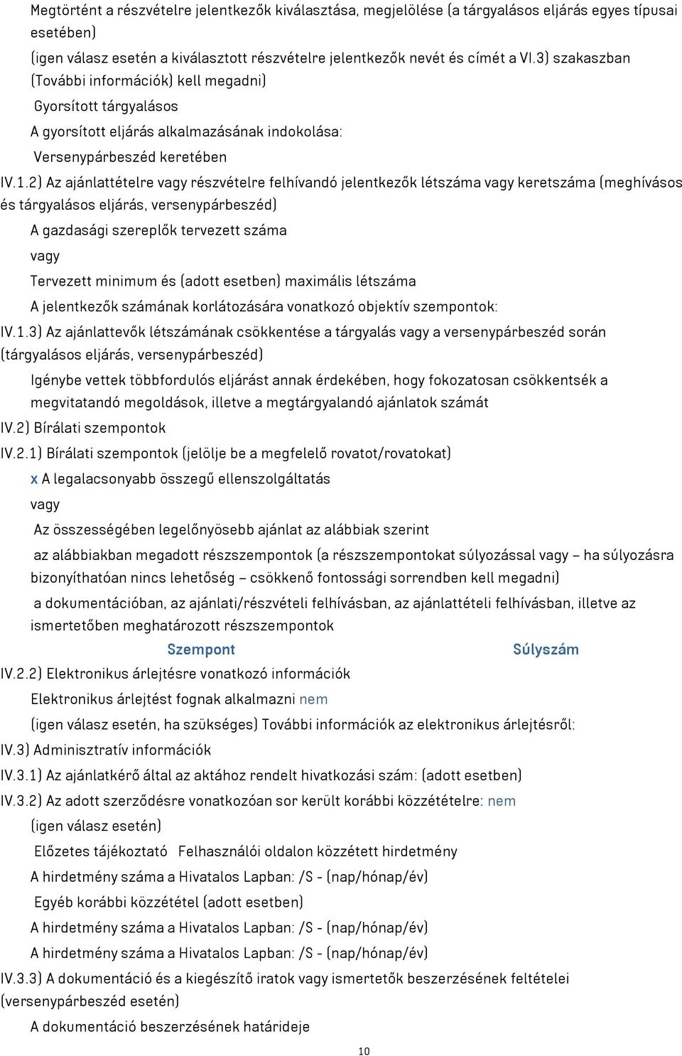 2) Az ajánlattételre vagy részvételre felhívandó jelentkezők létszáma vagy keretszáma (meghívásos és tárgyalásos eljárás, versenypárbeszéd) A gazdasági szereplők tervezett száma vagy Tervezett