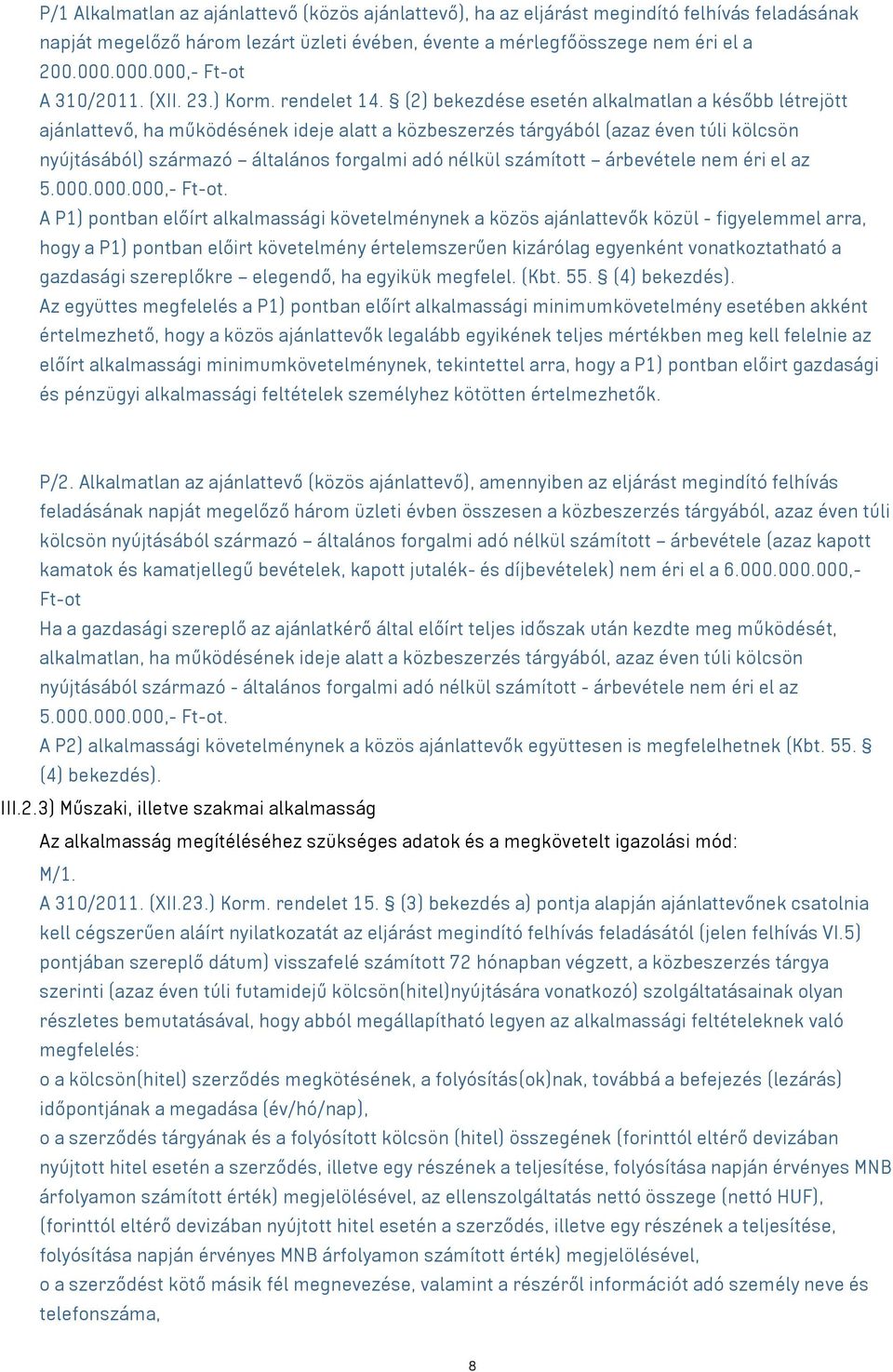 (2) bekezdése esetén alkalmatlan a később létrejött ajánlattevő, ha működésének ideje alatt a közbeszerzés tárgyából (azaz éven túli kölcsön nyújtásából) származó általános forgalmi adó nélkül