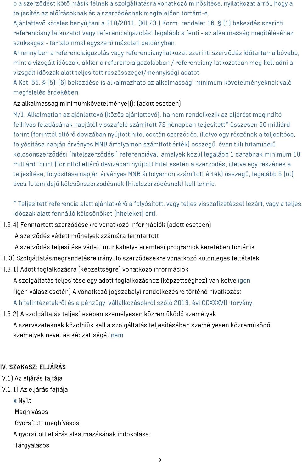 (1) bekezdés szerinti referencianyilatkozatot vagy referenciaigazolást legalább a fenti - az alkalmasság megítéléséhez szükséges - tartalommal egyszerű másolati példányban.