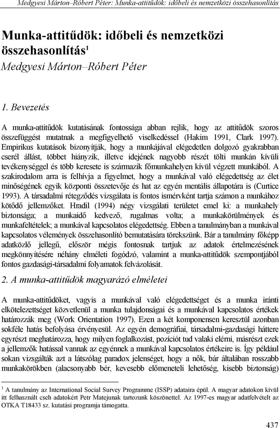 Empirikus kutatások bizonyítják, hogy a munkájával elégedetlen dolgozó gyakrabban cserél állást, többet hiányzik, illetve idejének nagyobb részét tölti munkán kívüli tevékenységgel és több keresete