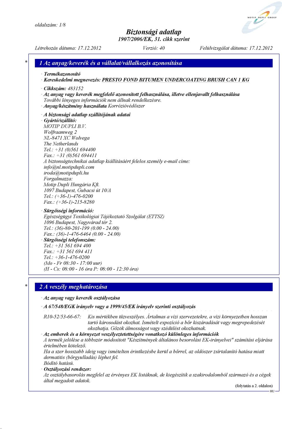 : +31 (0)561 694400 Fax.: +31 (0)561 694411 A biztonságtechnikai adatlap kiállításáért felelos személy e-mail címe: info@nl.motipdupli.com iroda@motipdupli.hu Forgalmazza: Motip Dupli Hungária Kft.