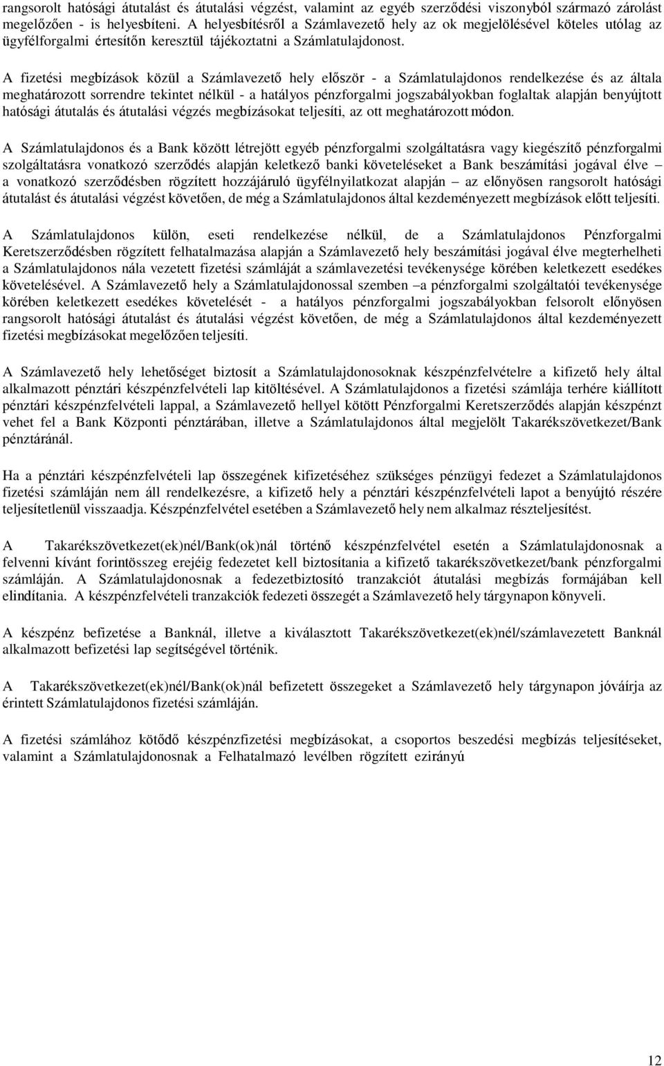 A fizetési megbízások közül a Számlavezető hely először - a Számlatulajdonos rendelkezése és az általa meghatározott sorrendre tekintet nélkül - a hatályos pénzforgalmi jogszabályokban foglaltak