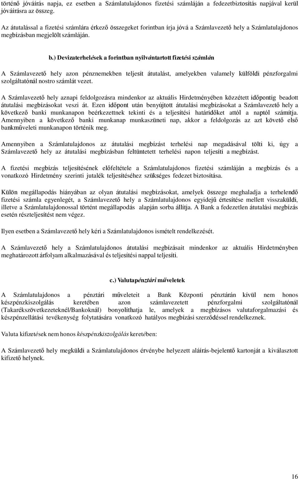 ) Devizaterhelések a forintban nyilvántartott fizetési számlán A Számlavezető hely azon pénznemekben teljesít átutalást, amelyekben valamely külföldi pénzforgalmi szolgáltatónál nostro számlát vezet.