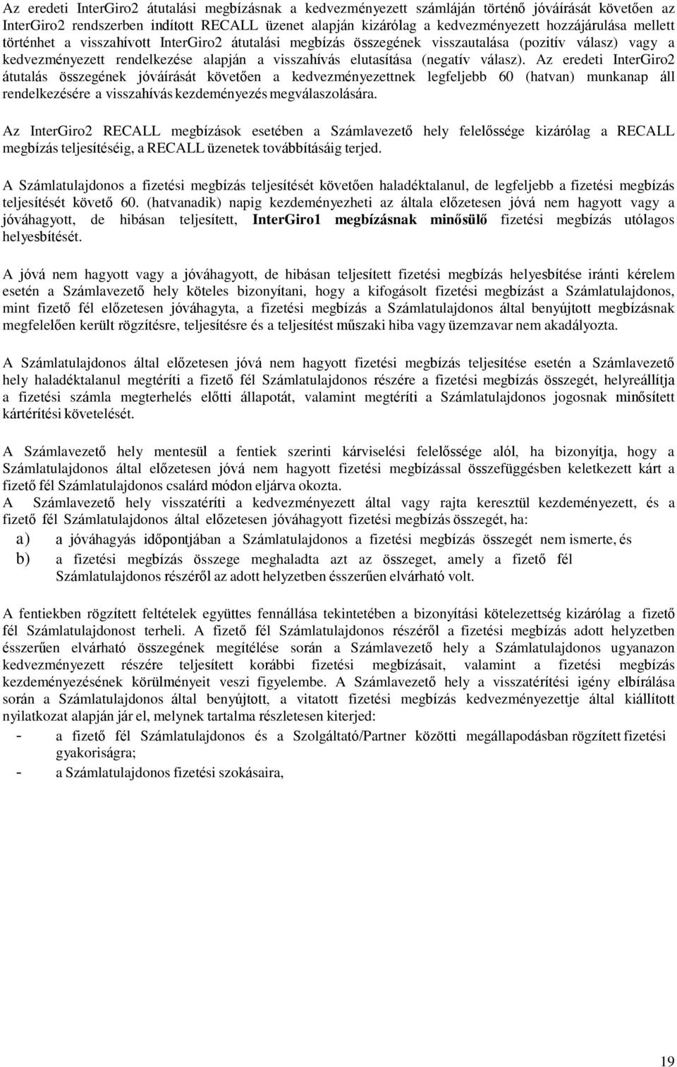 Az eredeti InterGiro2 átutalás összegének jóváírását követően a kedvezményezettnek legfeljebb 60 (hatvan) munkanap áll rendelkezésére a visszahívás kezdeményezés megválaszolására.