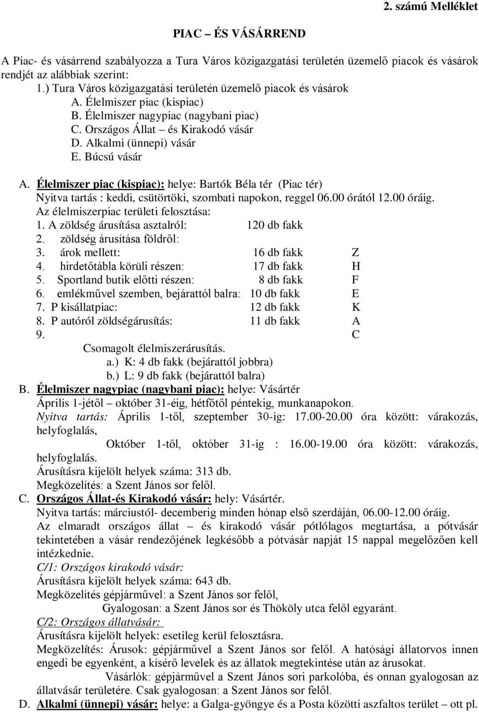 Búcsú vásár A. Élelmiszer piac (kispiac): helye: Bartók Béla tér (Piac tér) Nyitva tartás : keddi, csütörtöki, szombati napokon, reggel 06.00 órától 12.00 óráig.