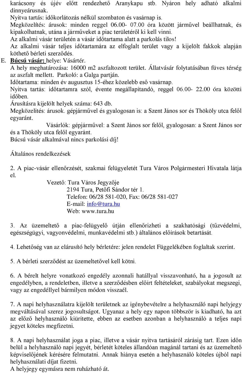 Az alkalmi vásár teljes időtartamára az elfoglalt terület vagy a kijelölt fakkok alapján köthető bérleti szerződés. E. Búcsú vásár: helye: Vásártér.