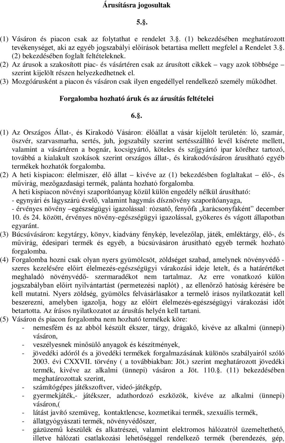 (2) Az árusok a szakosított piac- és vásártéren csak az árusított cikkek vagy azok többsége szerint kijelölt részen helyezkedhetnek el.