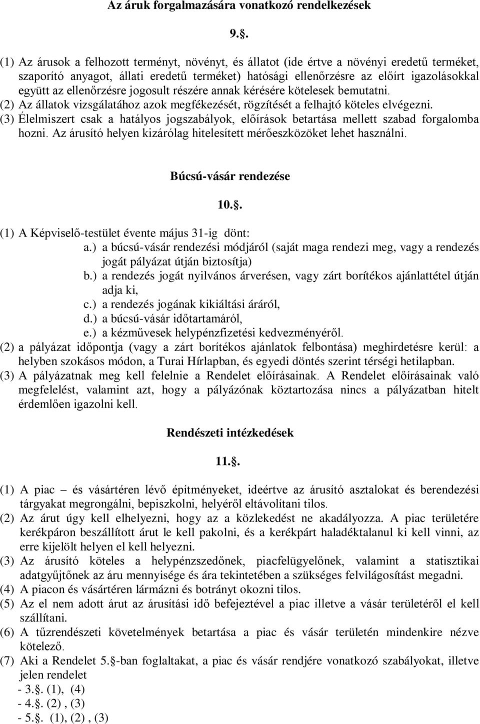 ellenőrzésre jogosult részére annak kérésére kötelesek bemutatni. (2) Az állatok vizsgálatához azok megfékezését, rögzítését a felhajtó köteles elvégezni.