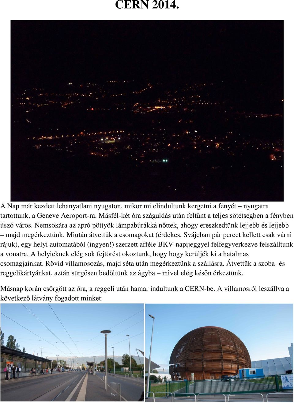 Miután átvettük a csomagokat (érdekes, Svájcban pár percet kellett csak várni rájuk), egy helyi automatából (ingyen!) szerzett afféle BKV-napijeggyel felfegyverkezve felszálltunk a vonatra.