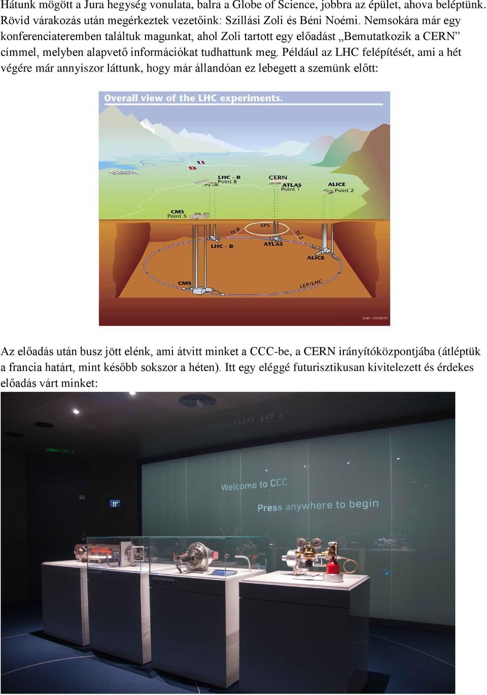 Nemsokára már egy konferenciateremben találtuk magunkat, ahol Zoli tartott egy előadást Bemutatkozik a CERN címmel, melyben alapvető információkat tudhattunk meg.