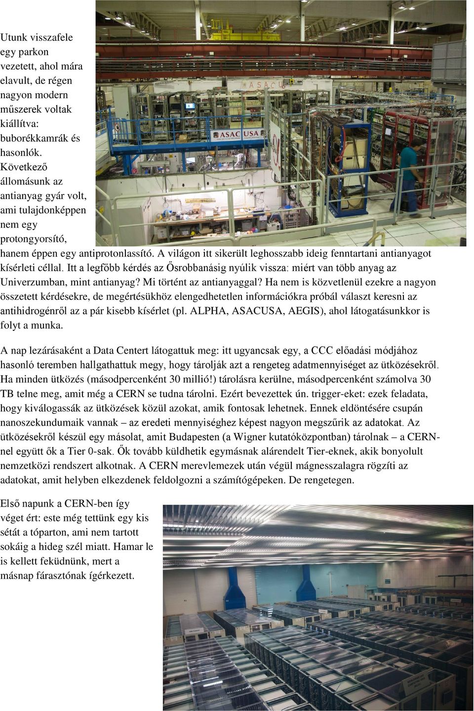 A világon itt sikerült leghosszabb ideig fenntartani antianyagot kísérleti céllal. Itt a legfőbb kérdés az Ősrobbanásig nyúlik vissza: miért van több anyag az Univerzumban, mint antianyag?
