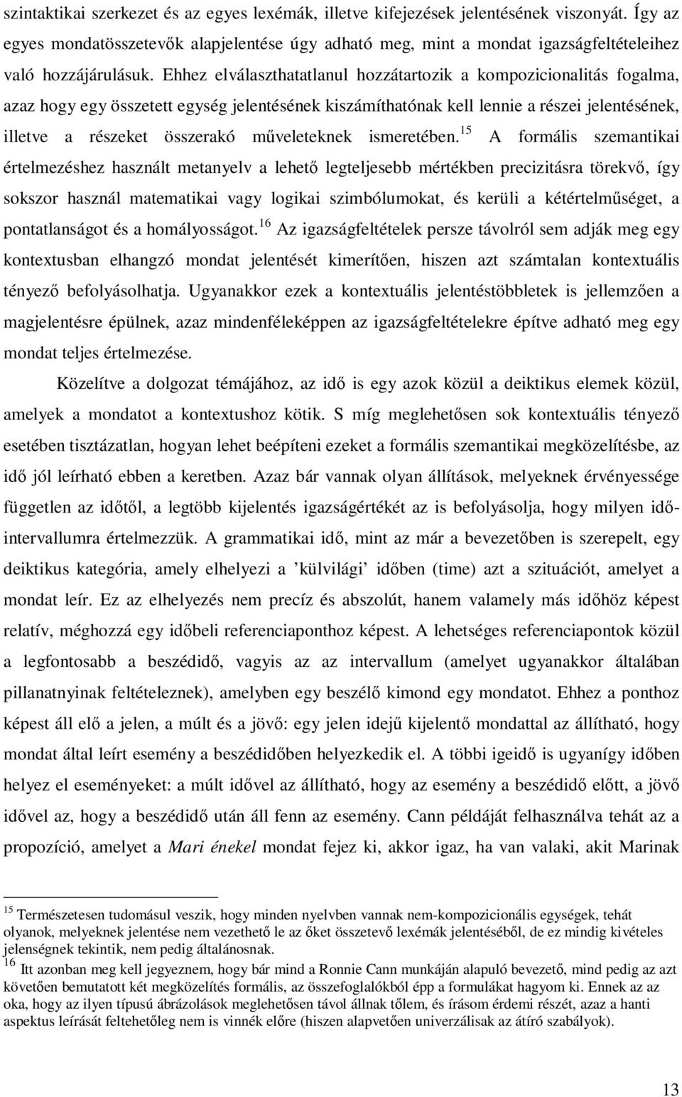 Ehhez elválaszthatatlanul hozzátartozik a kompozicionalitás fogalma, azaz hogy egy összetett egység jelentésének kiszámíthatónak kell lennie a részei jelentésének, illetve a részeket összerakó