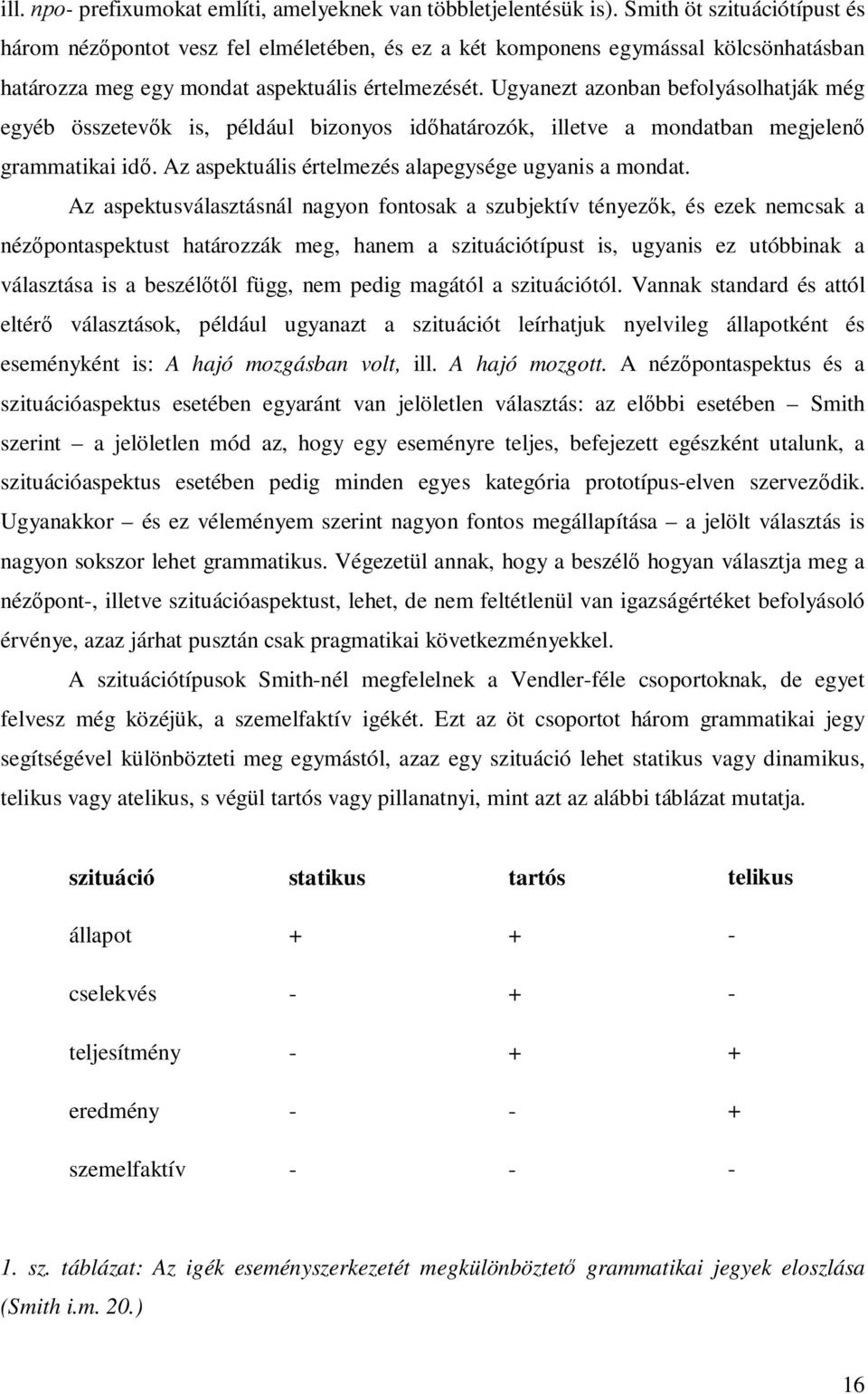 Ugyanezt azonban befolyásolhatják még egyéb összetevők is, például bizonyos időhatározók, illetve a mondatban megjelenő grammatikai idő. Az aspektuális értelmezés alapegysége ugyanis a mondat.