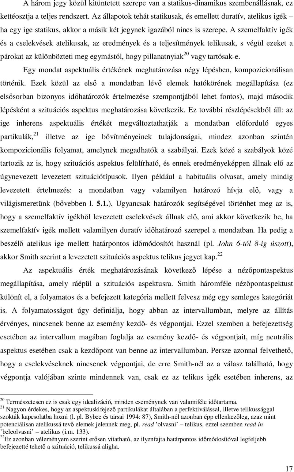 A szemelfaktív igék és a cselekvések atelikusak, az eredmények és a teljesítmények telikusak, s végül ezeket a párokat az különbözteti meg egymástól, hogy pillanatnyiak 20 vagy tartósak-e.